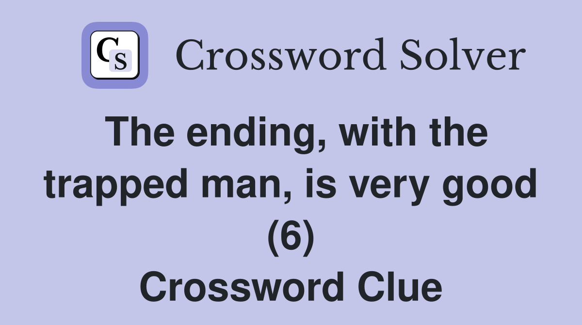 The ending, with the trapped man, is very good (6) Crossword Clue
